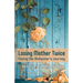 Losing Mother Twice: Facing the Alzheimer's Journey