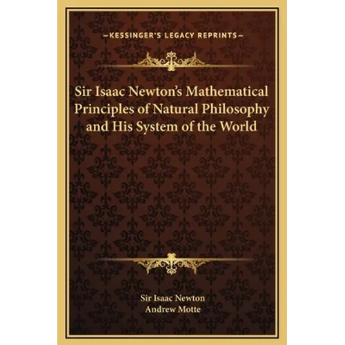 Sir Isaac Newton's Mathematical Principles of Natural Philosophy and His System of the World