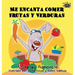 Me Encanta Comer Frutas y Verduras: I Love to Eat Fruits and Vegetables (Spanish Edition)