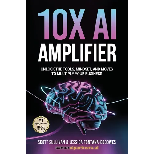 10X AI Amplifier: Unlock the Tools, Mindset, and Moves to Multiply Your Business