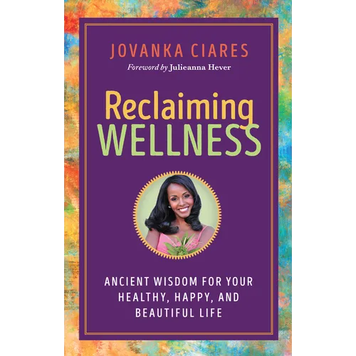 Reclaiming Wellness: Ancient Wisdom for Your Healthy, Happy, and Beautiful Life