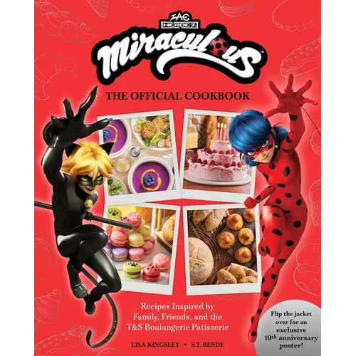 Miraculous: The Official Cookbook: Recipes Inspired by Family, Friends, and the T&s Boulangerie Patisserie