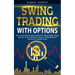 Swing Trading with Options: The Essential Guide to Swing Trading in the Options Market. Exploit the Power of the Combination of These 2 Trading Me
