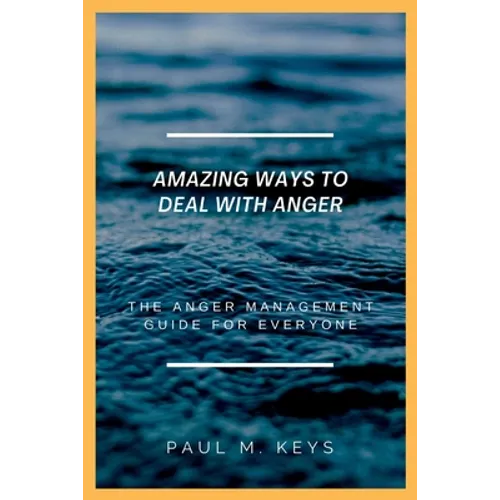 Amazing Ways To Deal With Anger: The Anger Management Guide For Everyone