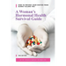 A Woman's Hormonal Health Survival Guide: How to Prevent Your Doctor from Slowly Killing You