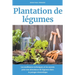 Plantation de légumes: Les meilleures techniques et les secrets pour une abondance de légumes dans le potager domestique