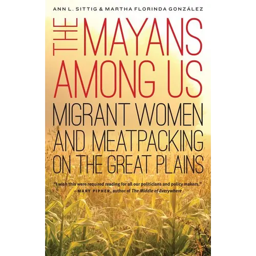 The Mayans Among Us: Migrant Women and Meatpacking on the Great Plains
