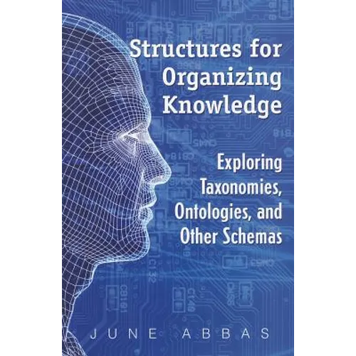 Structures for Organizing Knowledge: Exploring Taxonomies, Ontologies, and Other Schemas