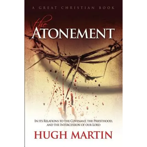 The Atonement: In its Relations to the Covenant, the Priesthood, and the Intercession of our Lord
