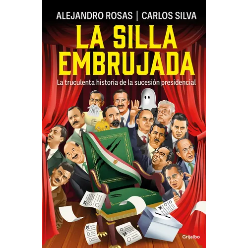 La Silla Embrujada. La Truculenta Historia de la Sucesión Presidencial / The Cursed Chair: The Hostile Story of the Presidential Succession