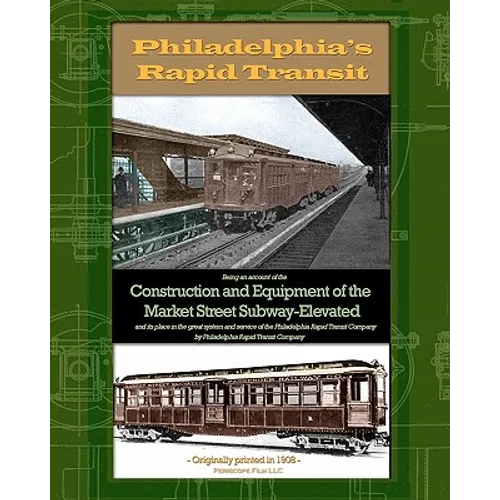 Philadelphia's Rapid Transit: Being an account of the construction and equipment of the Market Street Subway-Elevated and its place in the great sys