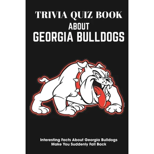 Trivia Quiz Book About Georgia Bulldogs Interesting Facts About Georgia Bulldogs Make You Suddenly Fall Back: Trivia Books For Adults