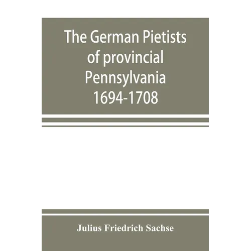The German Pietists of provincial Pennsylvania: 1694-1708
