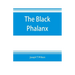 The black phalanx; a history of the Negro soldiers of the United States in the wars of 1775-1812, 1861-'65