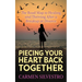 Piecing Your Heart Back Together: The Road Map to Healing and Thriving After a Breakup or Divorce