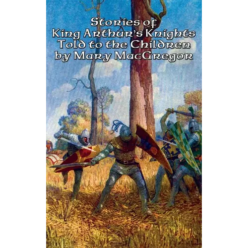 Stories of King Arthur's Knights Told to the Children by Mary MacGregor: A Positronic Book