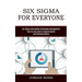 Six Sigma for Everyone: Six Sigma Information Technology Management (Step-by-step Guide to Improve Quality and Eliminate Defects)