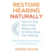 Restore Hearing Naturally: How to Use Your Inner Resources to Bring Back Full Hearing