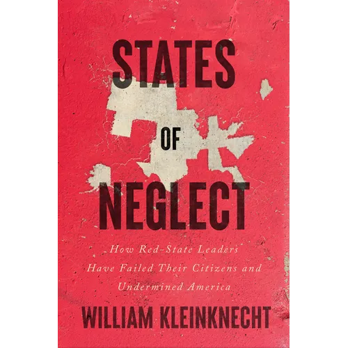 States of Neglect: How Red-State Leaders Have Failed Their Citizens and Undermined America