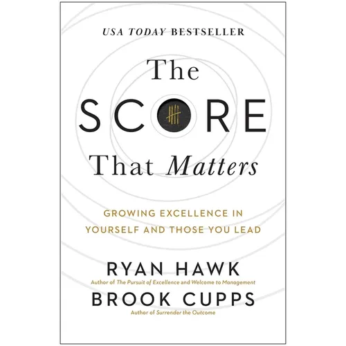 The Score That Matters: Growing Excellence in Yourself and Those You Lead