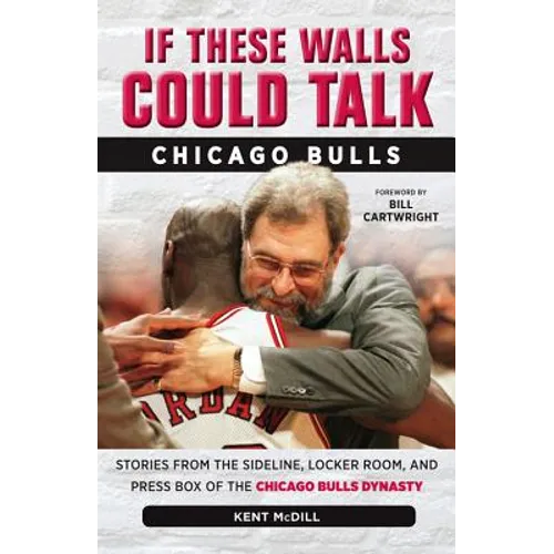 If These Walls Could Talk: Chicago Bulls: Stories from the Sideline, Locker Room, and Press Box of the Chicago Bulls Dynasty