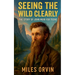 Seeing the Wild Clearly: The Story of John Muir For Teens