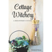 Cottage Witchery: A Beginner's Guide
