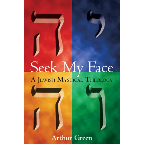 Seek My Face: A Jewish Mystical Theology