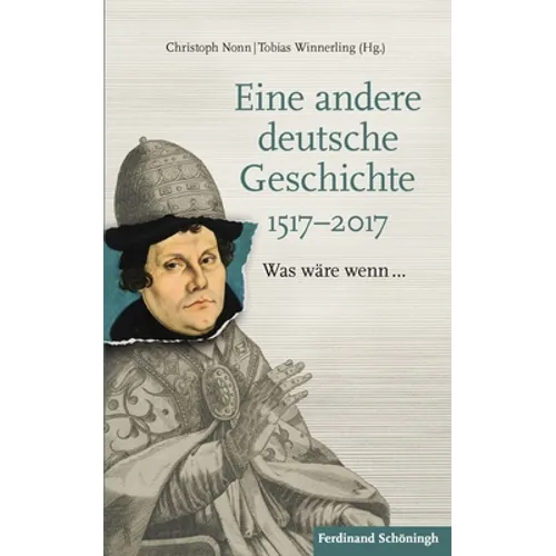 Eine Andere Deutsche Geschichte 1517-2017: Was Wäre Wenn...