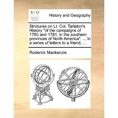 Strictures on Lt. Col. Tarleton's History "of the campaigns of 1780 and 1781, in the southern provinces of North America". ... In a series of letters