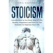 Stoicism: Introduction to the Stoic Way of Life, Reality, Happiness and How to Use Stoicism to Improve Your Life
