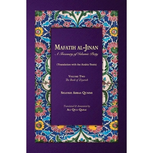 Mafatih al-Jinan: A Treasury of Islamic Piety: Volume Two: The Book of Ziyarah