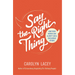 Say the Right Thing: How Your Words Can Glorify God and Encourage Others