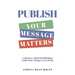 PUBLISH Your Message Matters: A Ministry-Minded Publishing Guide that Changes Everything