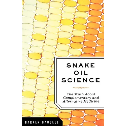Snake Oil Science: The Truth about Complementary and Alternative Medicine