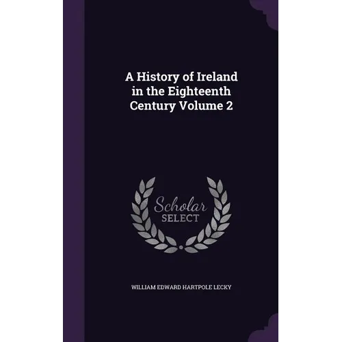 A History of Ireland in the Eighteenth Century Volume 2