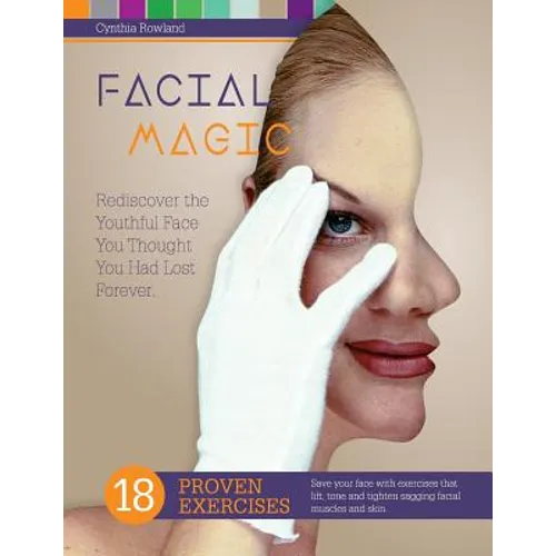 Facial Magic - Rediscover the Youthful Face You Thought You Had Lost Forever!: Save Your Face with 18 Proven Exercises to Lift, Tone and Tighten Saggi