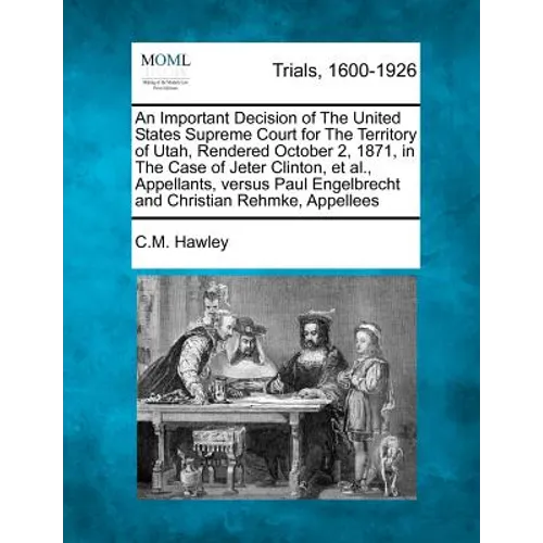 An Important Decision of the United States Supreme Court for the Territory of Utah, Rendered October 2, 1871, in the Case of Jeter Clinton, Et Al., Ap