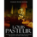 Louis Pasteur: The Life and Legacy of the Legendary French Scientist Recognized as the Father of Microbiology