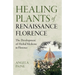 Healing Plants of Renaissance Florence: The Development of Herbal Medicine in Florence