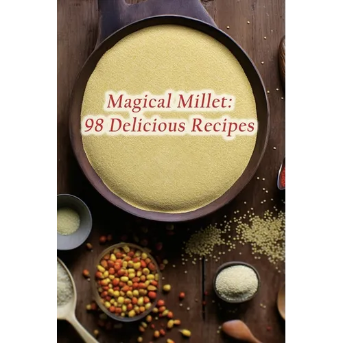 Magical Millet: 98 Delicious Recipes
