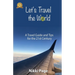 Let's Travel the World: A Travel Guide and Tips for the 21st Century