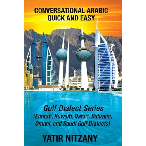 Conversational Arabic Quick and Easy: Gulf Series; Emirati, Saudi Gulf Dialect, Qatari, Kuwaiti, Bahraini, Omani Arabic Dialects