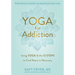 Yoga for Addiction: Using Yoga and the Twelve Steps to Find Peace in Recovery