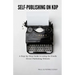 Self-Publishing on KDP: A Step-by-Step Guide to using the Kindle Direct Publishing Website
