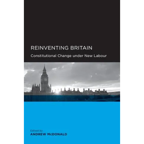 Reinventing Britain: Constitutional Change Under New Labour