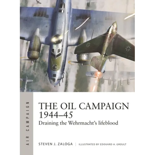 The Oil Campaign 1944-45: Draining the Wehrmacht's Lifeblood