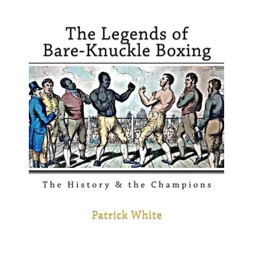 The Legends of Bare-Knuckle Boxing: The History & the Champions