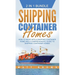 Shipping Container Homes: How to Move Into a Shipping Container Home and a Comprehensive Guide to Shipping Container Homes