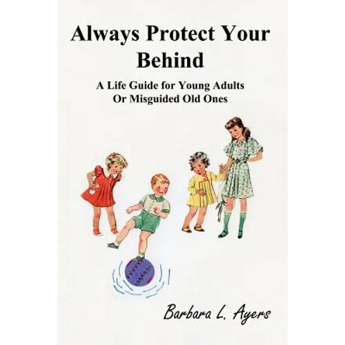 Always Protect Your Behind: A Life Guide for Young Adults or Misguided Old Ones